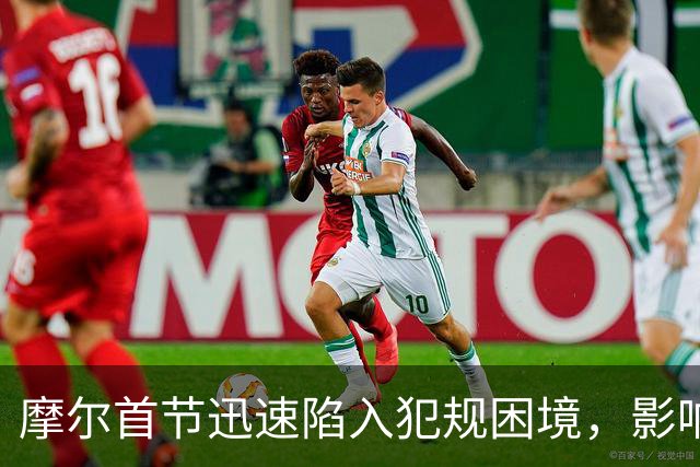 摩尔首节迅速陷入犯规困境，影响比赛局势